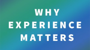 Why EXPERIENCE MATTERS""